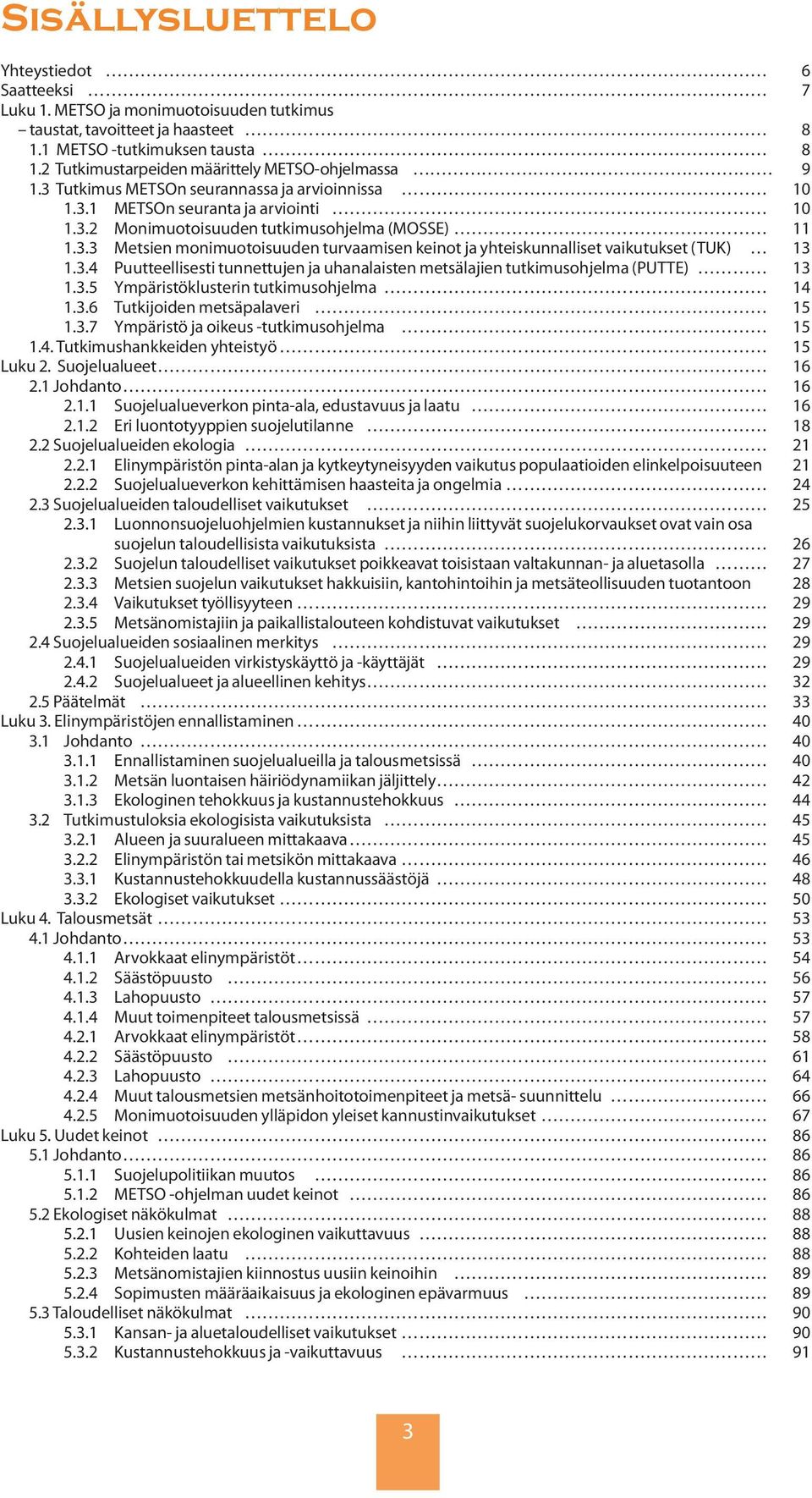 3.4 Puutteellisesti tunnettujen ja uhanalaisten metsälajien tutkimusohjelma (PUTTE) 13 1.3.5 Ympäristöklusterin tutkimusohjelma 14 1.3.6 Tutkijoiden metsäpalaveri 15 1.3.7 Ympäristö ja oikeus -tutkimusohjelma 15 1.