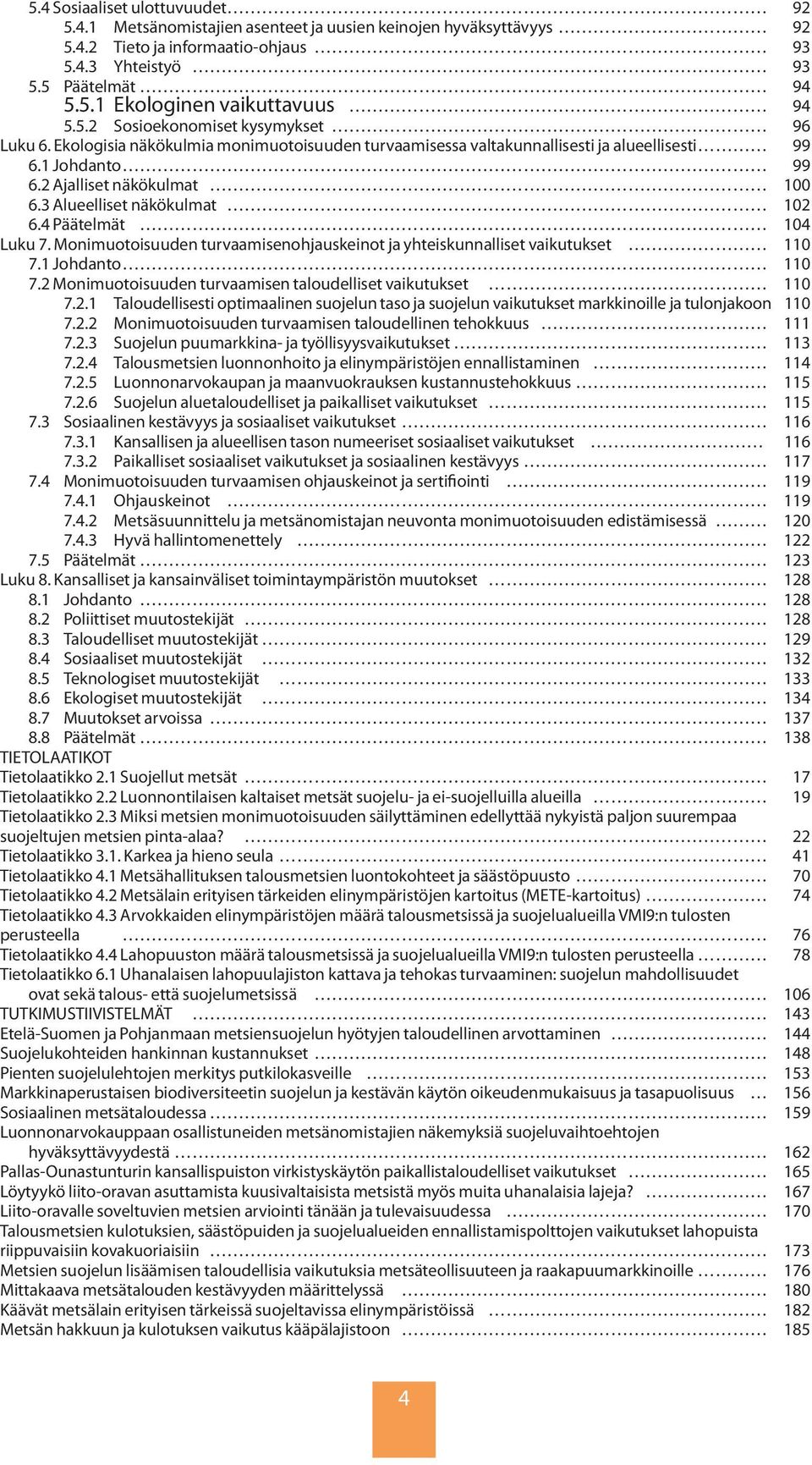 3 Alueelliset näkökulmat 102 6.4 Päätelmät 104 Luku 7. Monimuotoisuuden turvaamisenohjauskeinot ja yhteiskunnalliset vaikutukset 110 7.1 Johdanto 110 7.