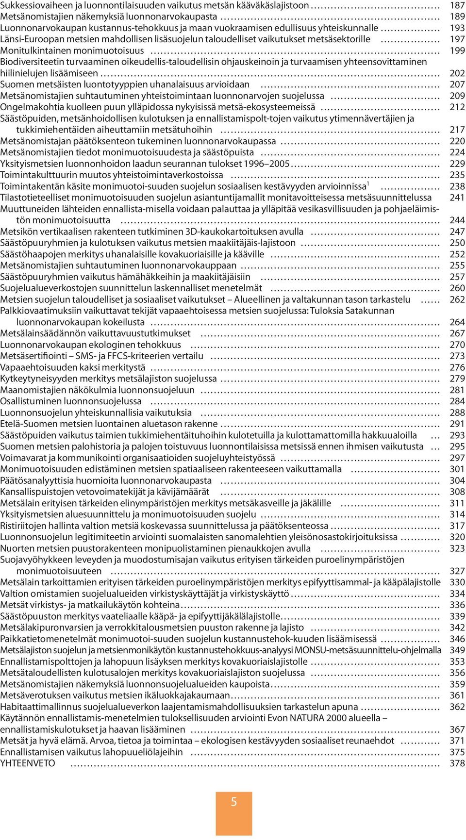 oikeudellis-taloudellisin ohjauskeinoin ja turvaamisen yhteensovittaminen hiilinielujen lisäämiseen 202 Suomen metsäisten luontotyyppien uhanalaisuus arvioidaan 207 Metsänomistajien suhtautuminen