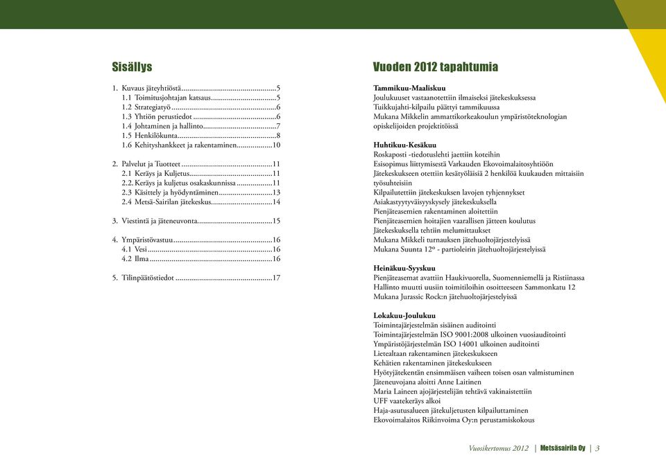 4 Metsä-Sairilan jätekeskus...14 3. Viestintä ja jäteneuvonta...15 4. Ympäristövastuu...16 4.1 Vesi...16 4.2 Ilma...16 5. Tilinpäätöstiedot.