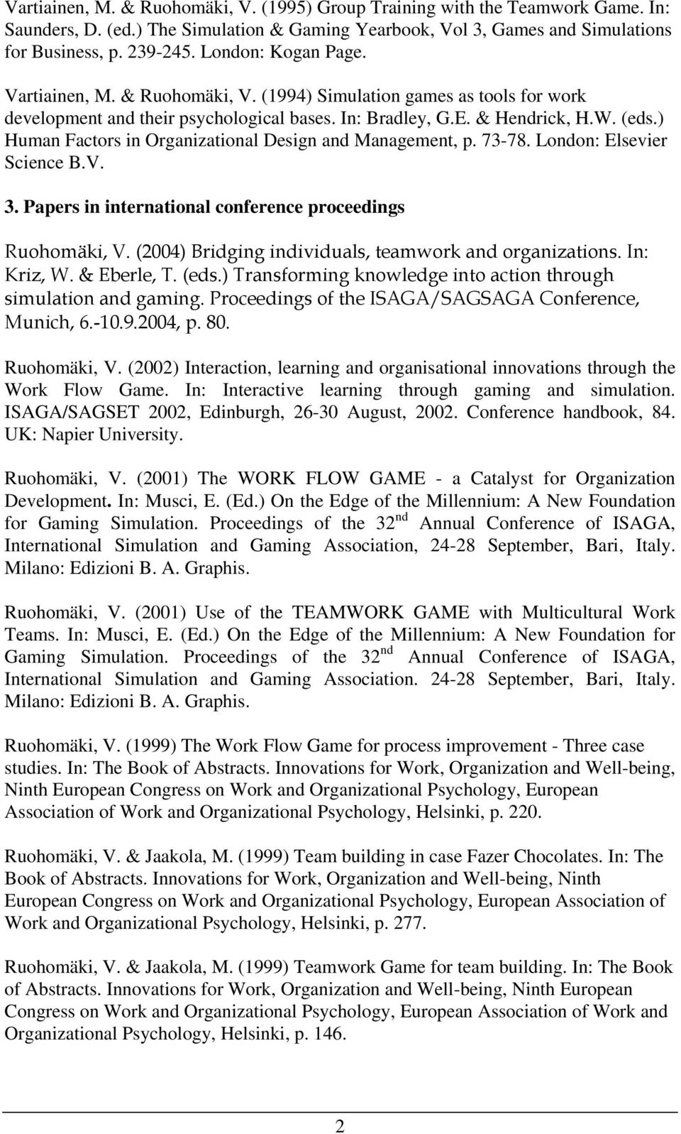 ) Human Factors in Organizational Design and Management, p. 73-78. London: Elsevier Science B.V. 3. Papers in international conference proceedings Ruohomäki, V.