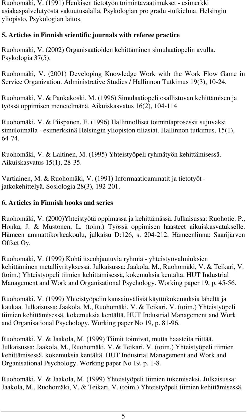 Administrative Studies / Hallinnon Tutkimus 19(3), 10-24. Ruohomäki, V. & Pankakoski. M. (1996) Simulaatiopeli osallistuvan kehittämisen ja työssä oppimisen menetelmänä.