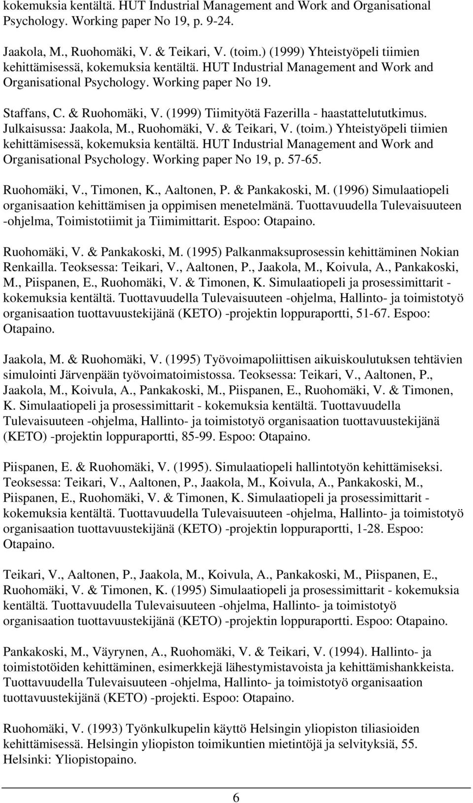 (1999) Tiimityötä Fazerilla - haastattelututkimus. Julkaisussa: Jaakola, M., Ruohomäki, V. & Teikari, V. (toim.) Yhteistyöpeli tiimien kehittämisessä, kokemuksia kentältä.