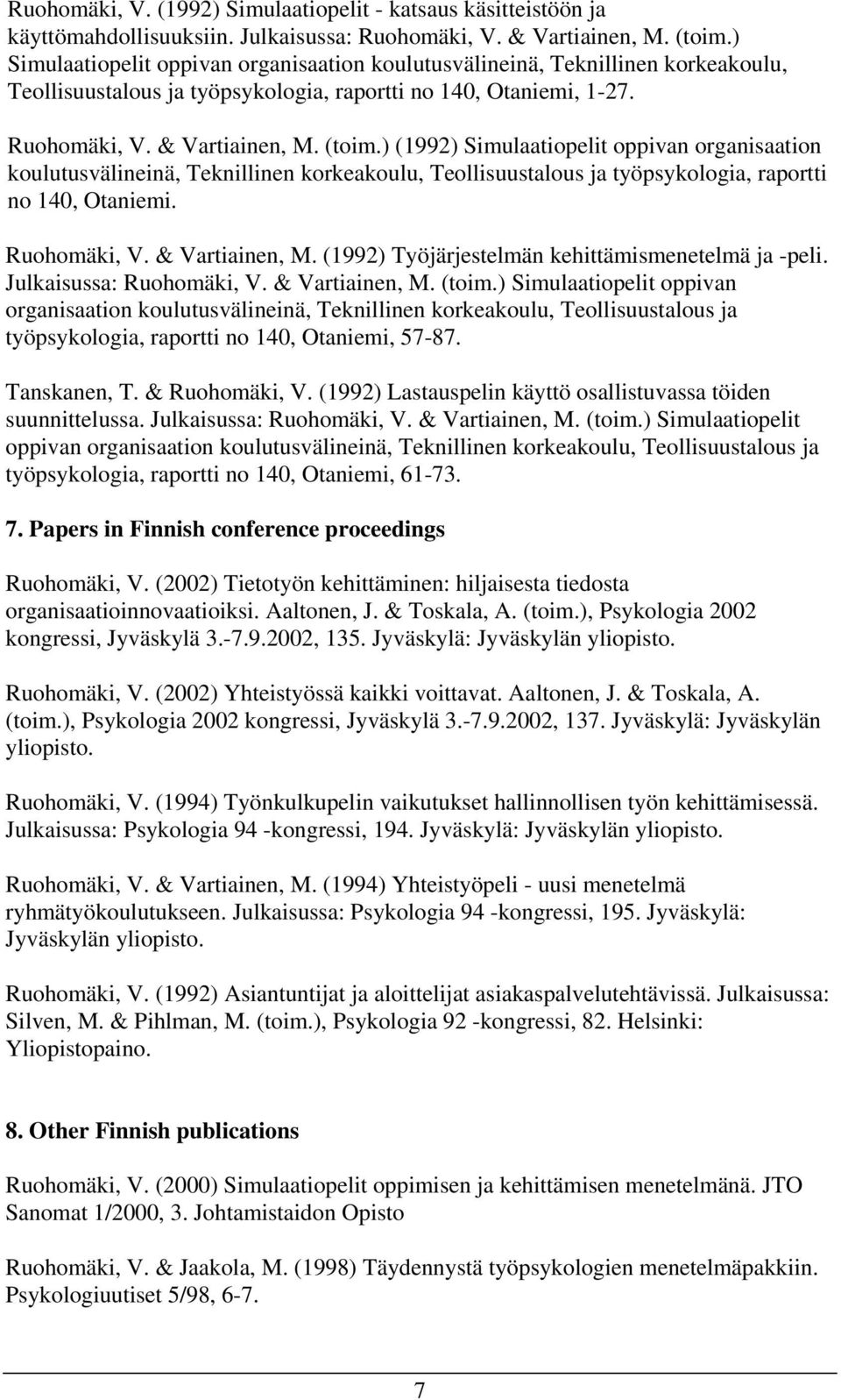 ) (1992) Simulaatiopelit oppivan organisaation koulutusvälineinä, Teknillinen korkeakoulu, Teollisuustalous ja työpsykologia, raportti no 140, Otaniemi. Ruohomäki, V. & Vartiainen, M.