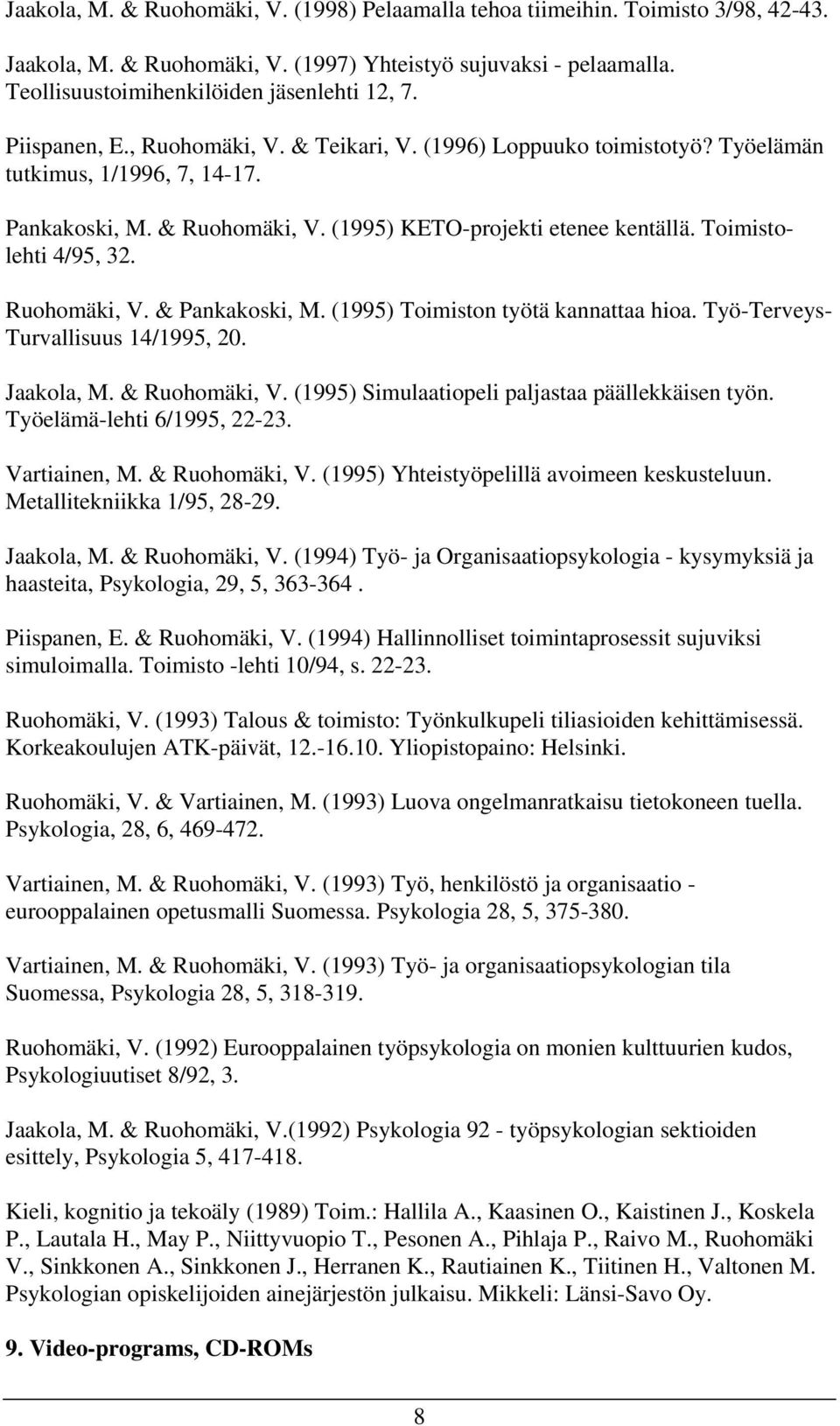 Toimistolehti 4/95, 32. Ruohomäki, V. & Pankakoski, M. (1995) Toimiston työtä kannattaa hioa. Työ-Terveys- Turvallisuus 14/1995, 20. Jaakola, M. & Ruohomäki, V.