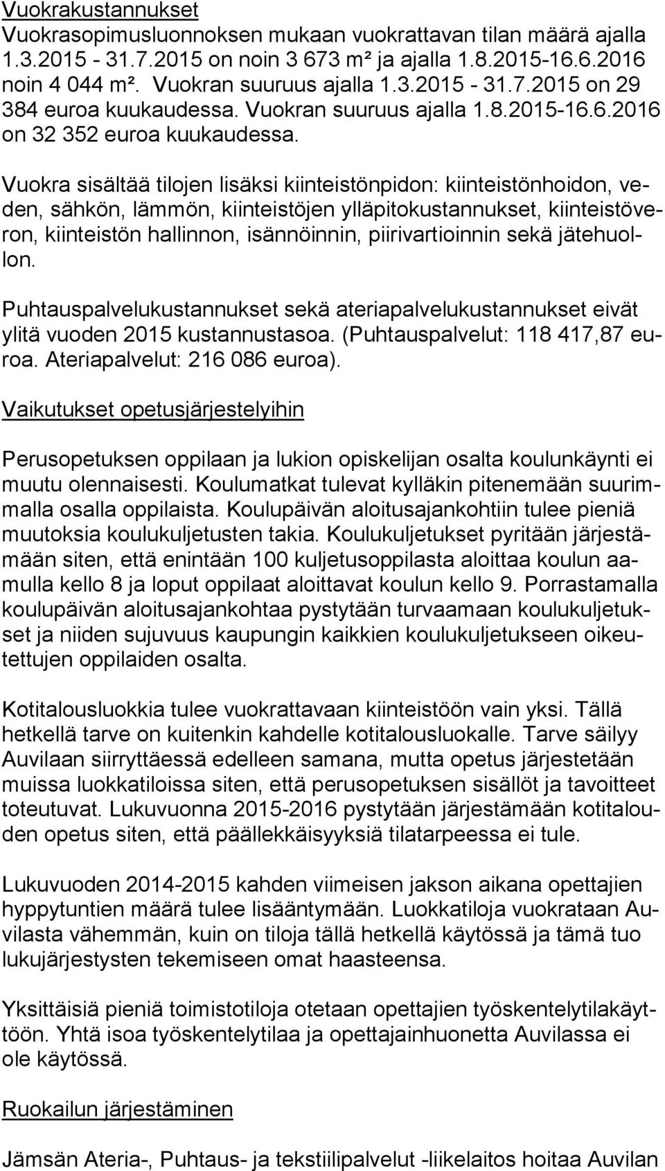 Vuokra sisältää tilojen lisäksi kiinteistönpidon: kiinteistönhoidon, veden, sähkön, lämmön, kiinteistöjen ylläpitokustannukset, kiin teis tö veron, kiinteistön hallinnon, isännöinnin,