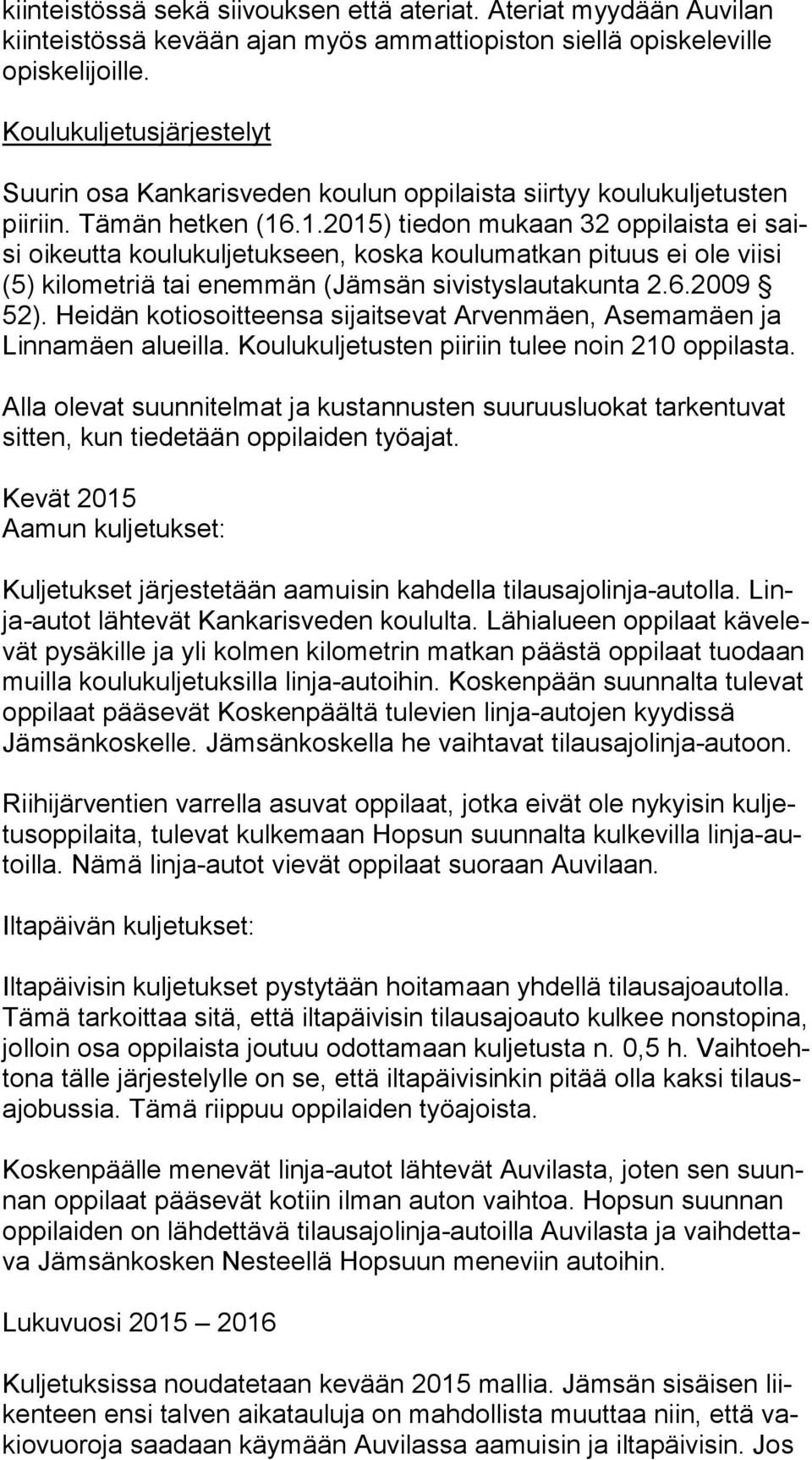 .1.2015) tiedon mukaan 32 oppilaista ei saisi oikeutta koulukuljetukseen, koska koulumatkan pituus ei ole vii si (5) kilometriä tai enemmän (Jämsän sivistyslautakunta 2.6.2009 52).