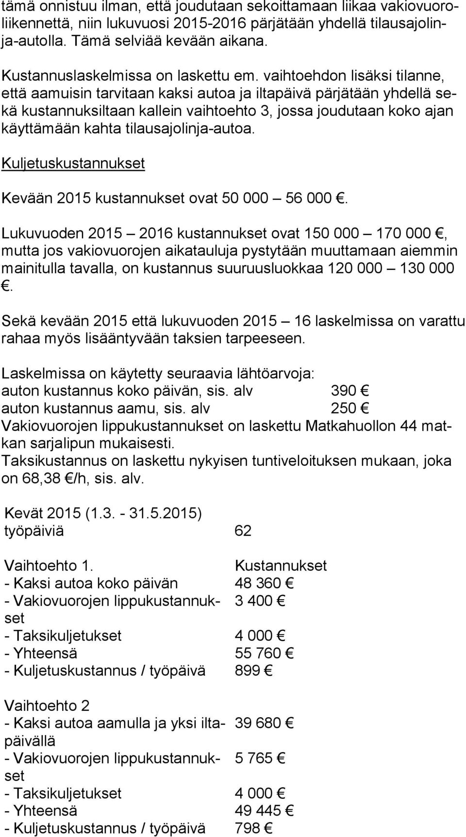 vaihtoehdon lisäksi tilanne, et tä aamuisin tarvitaan kaksi autoa ja iltapäivä pärjätään yhdellä sekä kustannuksiltaan kallein vaihtoehto 3, jossa joudutaan koko ajan käyt tä mään kahta