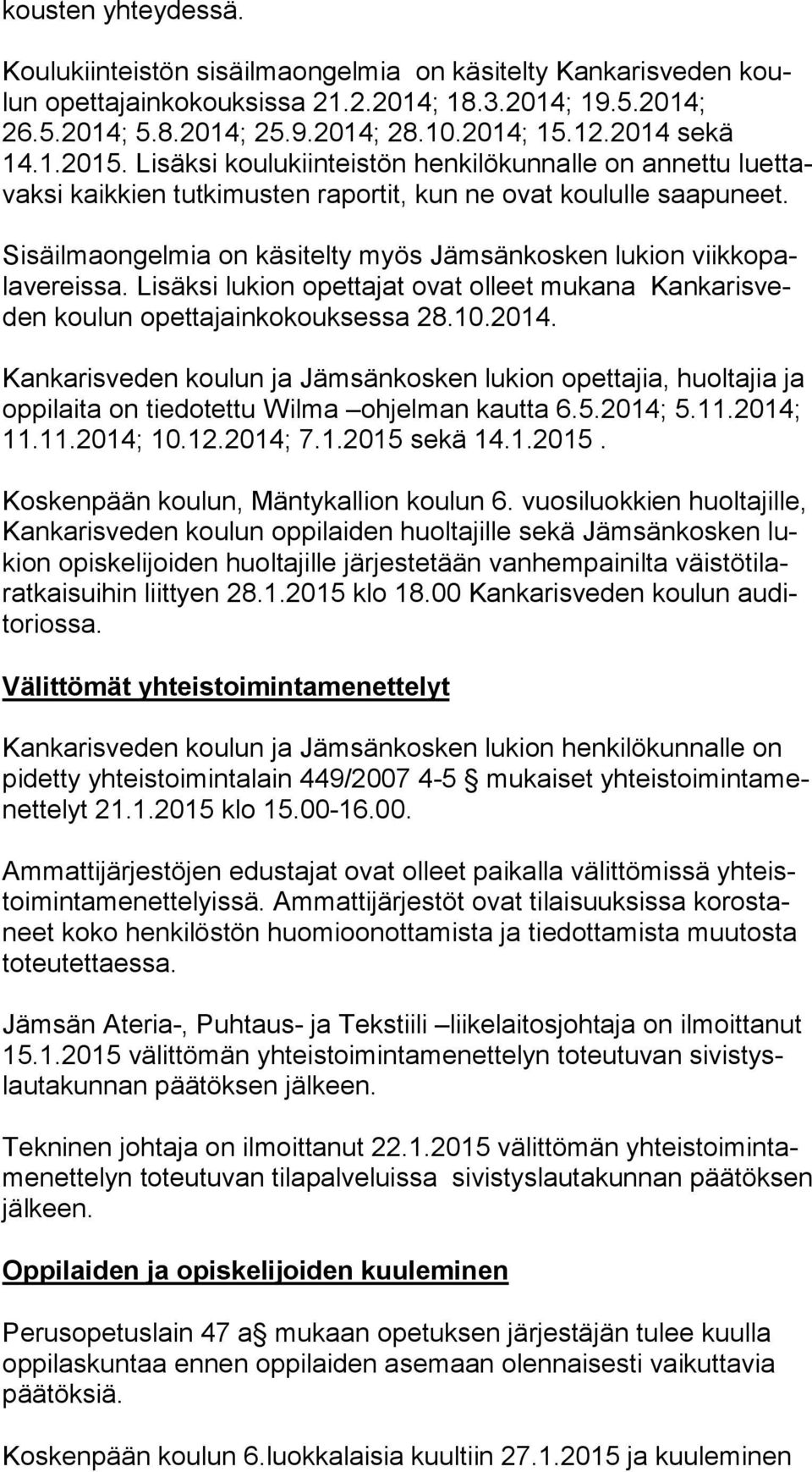 Sisäilmaongelmia on käsitelty myös Jämsänkosken lukion viik ko pala ve reis sa. Lisäksi lukion opettajat ovat olleet mukana Kan ka ris veden koulun opettajainkokouksessa 28.10.2014.