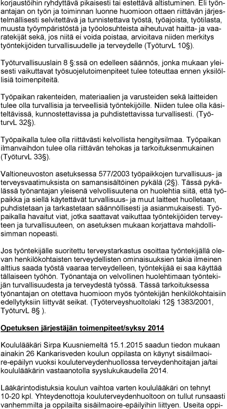 työolosuhteista aiheutuvat haitta- ja vaara te ki jät sekä, jos niitä ei voida poistaa, arvioitava niiden mer ki tys työntekijöiden turvallisuudelle ja terveydelle (TyöturvL 10 ).