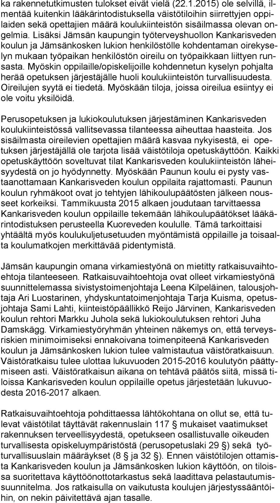 Lisäksi Jämsän kaupungin työterveyshuollon Kankarisveden kou lun ja Jämsänkosken lukion henkilöstölle kohdentaman oi re ky selyn mukaan työpaikan henkilöstön oireilu on työpaikkaan liittyen runsas ta.