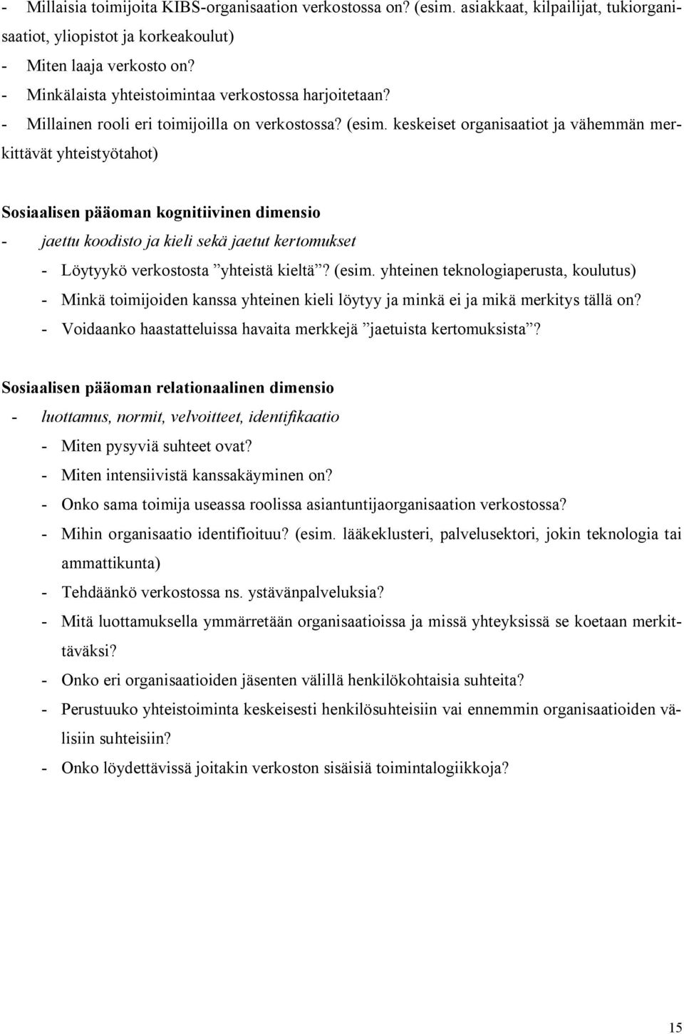 keskeiset organisaatiot ja vähemmän merkittävät yhteistyötahot) Sosiaalisen pääoman kognitiivinen dimensio - jaettu koodisto ja kieli sekä jaetut kertomukset - Löytyykö verkostosta yhteistä kieltä?