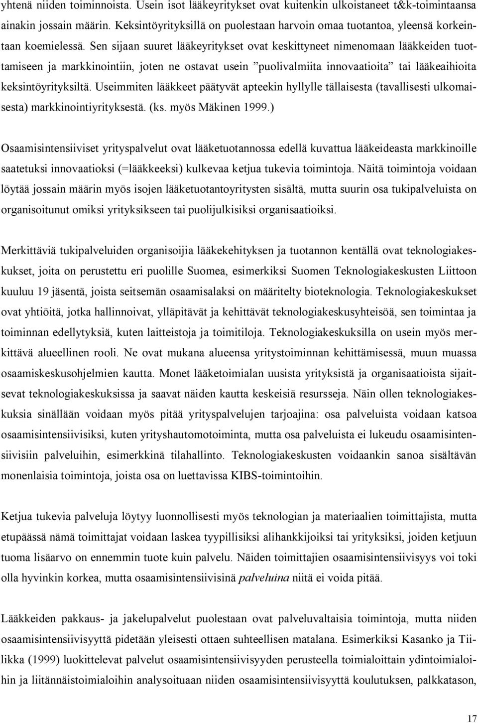 Sen sijaan suuret lääkeyritykset ovat keskittyneet nimenomaan lääkkeiden tuottamiseen ja markkinointiin, joten ne ostavat usein puolivalmiita innovaatioita tai lääkeaihioita keksintöyrityksiltä.