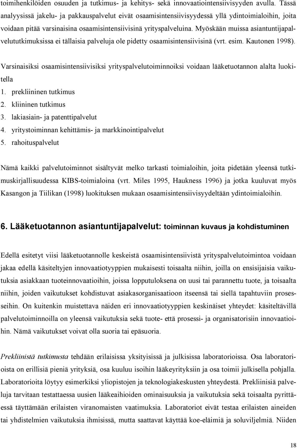 Myöskään muissa asiantuntijapalvelututkimuksissa ei tällaisia palveluja ole pidetty osaamisintensiivisinä (vrt. esim. Kautonen 1998).