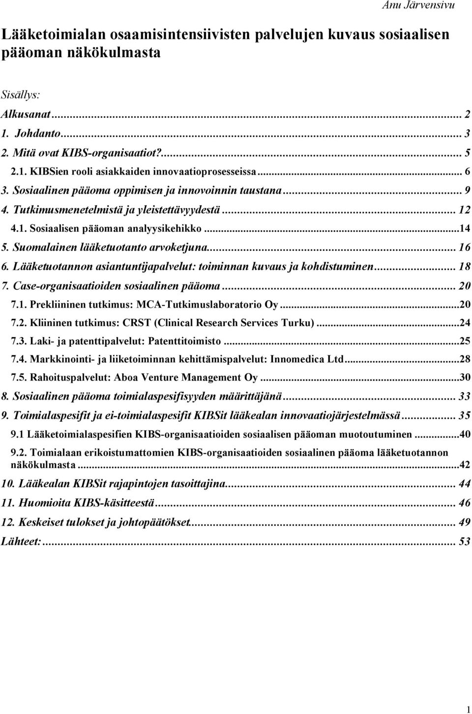 Suomalainen lääketuotanto arvoketjuna... 16 6. Lääketuotannon asiantuntijapalvelut: toiminnan kuvaus ja kohdistuminen... 18 7. Case-organisaatioiden sosiaalinen pääoma... 20 7.1. Prekliininen tutkimus: MCA-Tutkimuslaboratorio Oy.