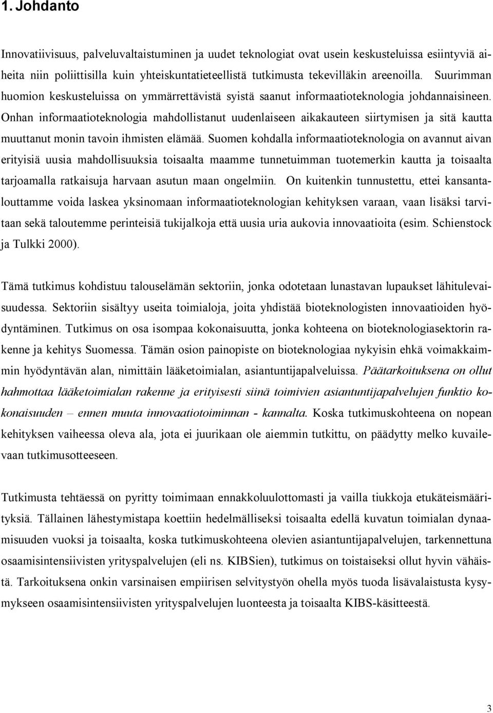 Onhan informaatioteknologia mahdollistanut uudenlaiseen aikakauteen siirtymisen ja sitä kautta muuttanut monin tavoin ihmisten elämää.