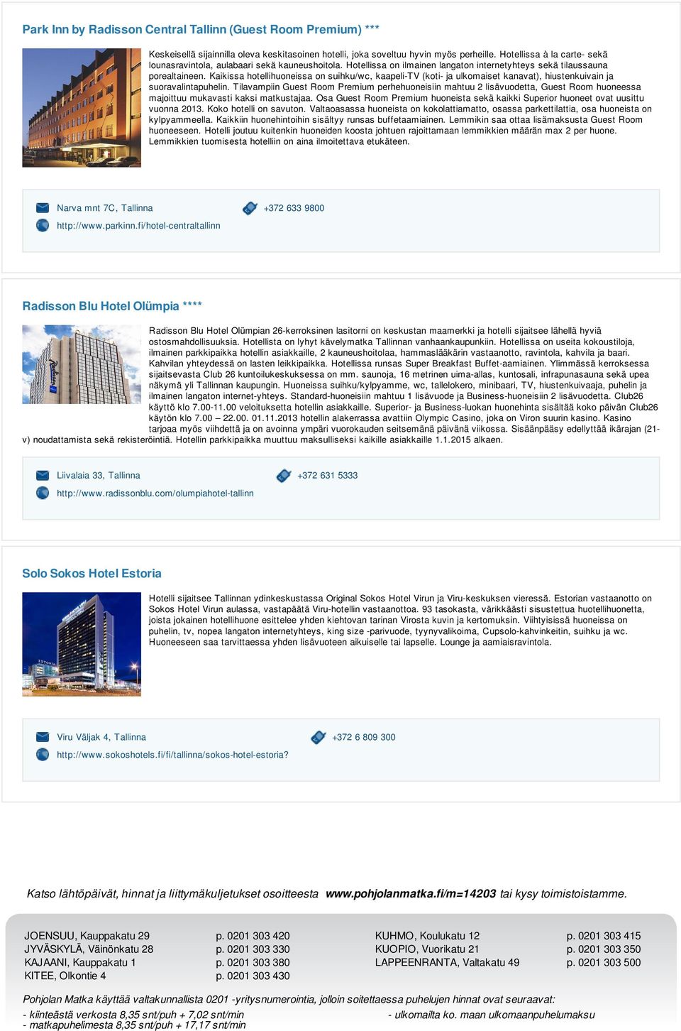 Kaikissa hotellihuoneissa on suihku/wc, kaapeli-tv (koti- ja ulkomaiset kanavat), hiustenkuivain ja suoravalintapuhelin.