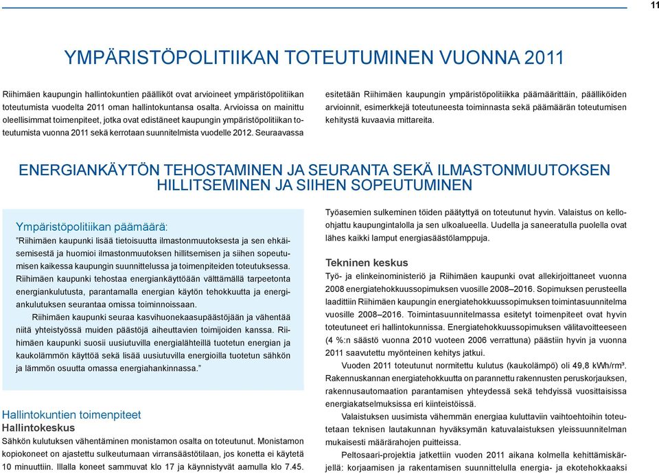 Seuraavassa esitetään Riihimäen kaupungin ympäristöpolitiikka päämäärittäin, päälliköiden arvioinnit, esimerkkejä toteutuneesta toiminnasta sekä päämäärän toteutumisen kehitystä kuvaavia mittareita.