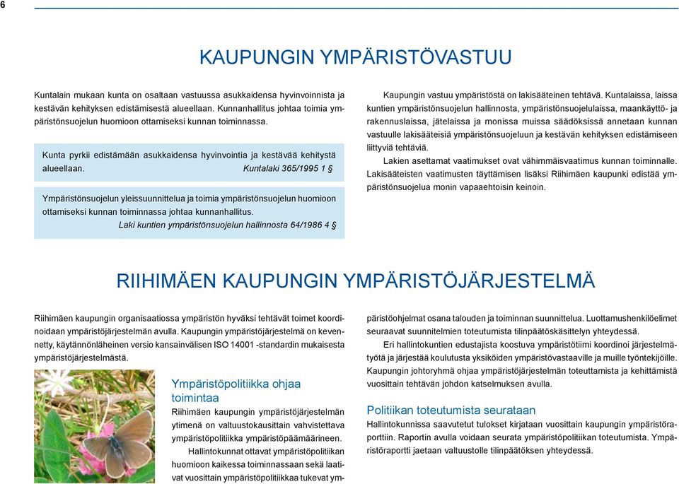 Kuntalaki 365/1995 1 Ympäristönsuojelun yleissuunnittelua ja toimia ympäristönsuojelun huomioon ottamiseksi kunnan toiminnassa johtaa kunnanhallitus.