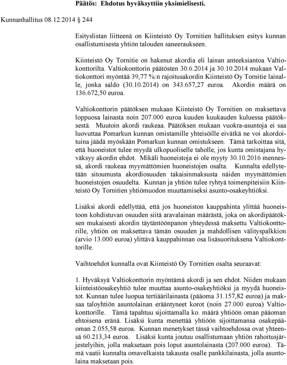 Kiinteistö Oy Tornitie on hakenut akordia eli lainan anteeksiantoa Val tiokont to ril ta. Valtiokonttorin päätösten 30.6.2014 ja 30.10.