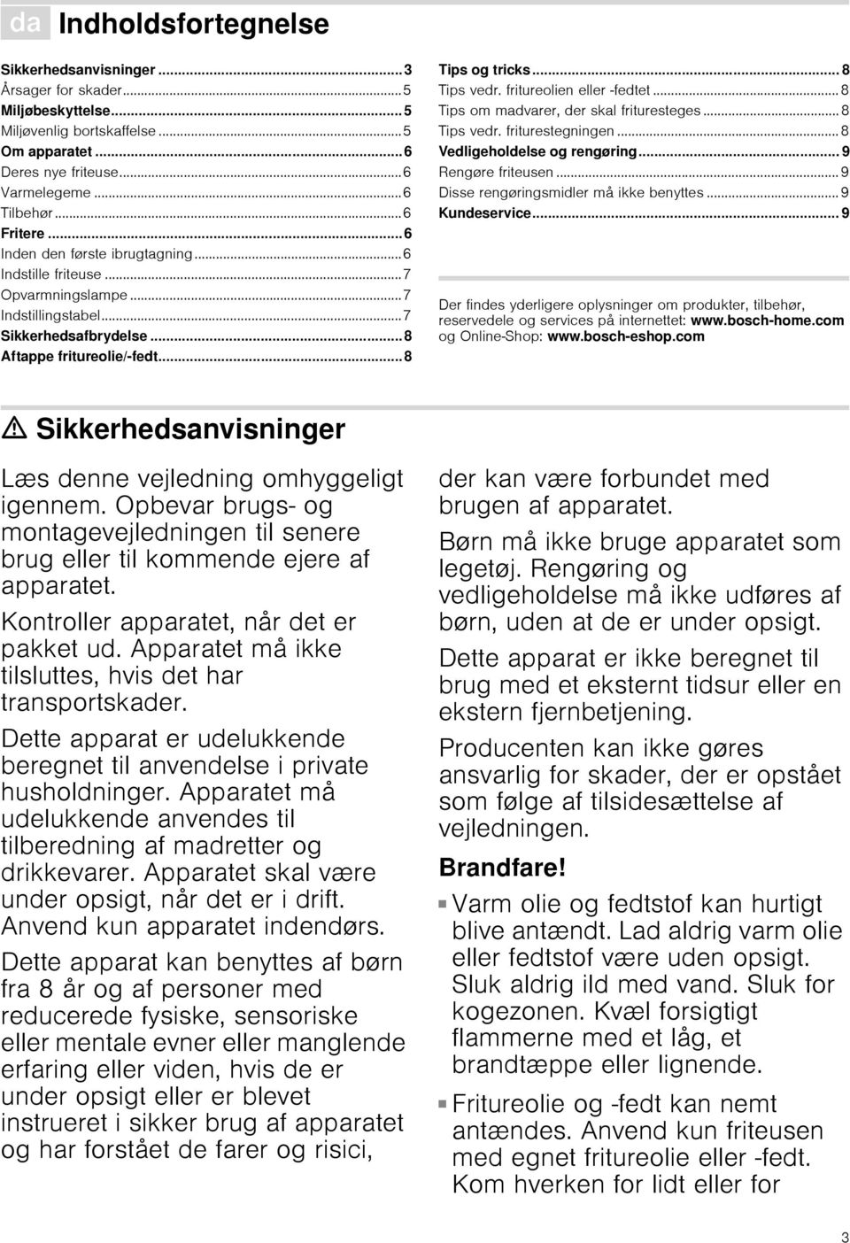 .. 8 Tips vedr. fritureolien eller -fedtet... 8 Tips om madvarer, der skal frituresteges... 8 Tips vedr. friturestegningen... 8 Vedligeholdelse og rengøring... 9 Rengøre friteusen.