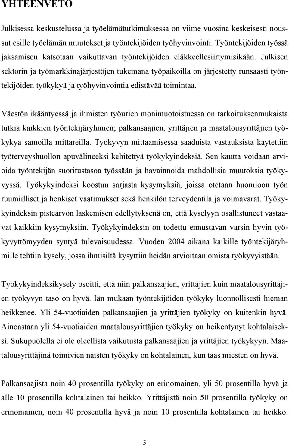 Julkisen sektorin ja työmarkkinajärjestöjen tukemana työpaikoilla on järjestetty runsaasti työntekijöiden työkykyä ja työhyvinvointia edistävää toimintaa.