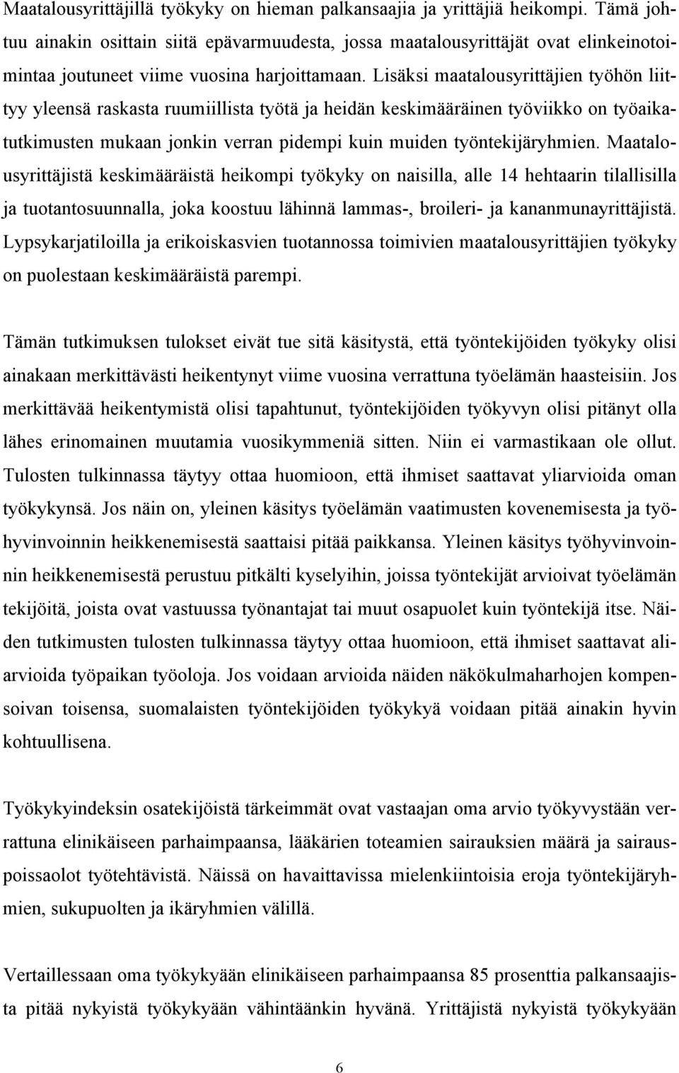 Lisäksi maatalousyrittäjien työhön liittyy yleensä raskasta ruumiillista työtä ja heidän keskimääräinen työviikko on työaikatutkimusten mukaan jonkin verran pidempi kuin muiden työntekijäryhmien.