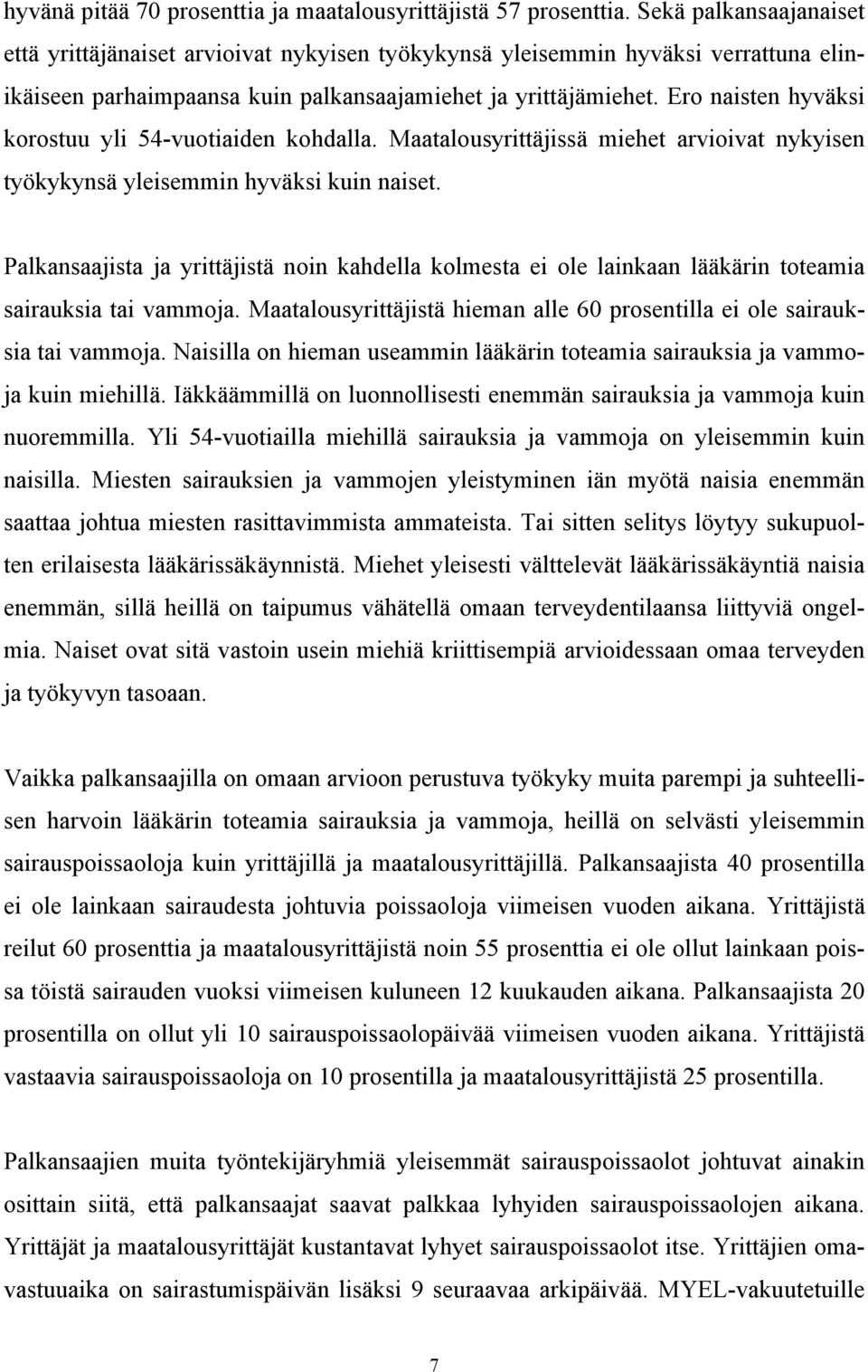 Ero naisten hyväksi korostuu yli 54-vuotiaiden kohdalla. Maatalousyrittäjissä miehet arvioivat nykyisen työkykynsä yleisemmin hyväksi kuin naiset.