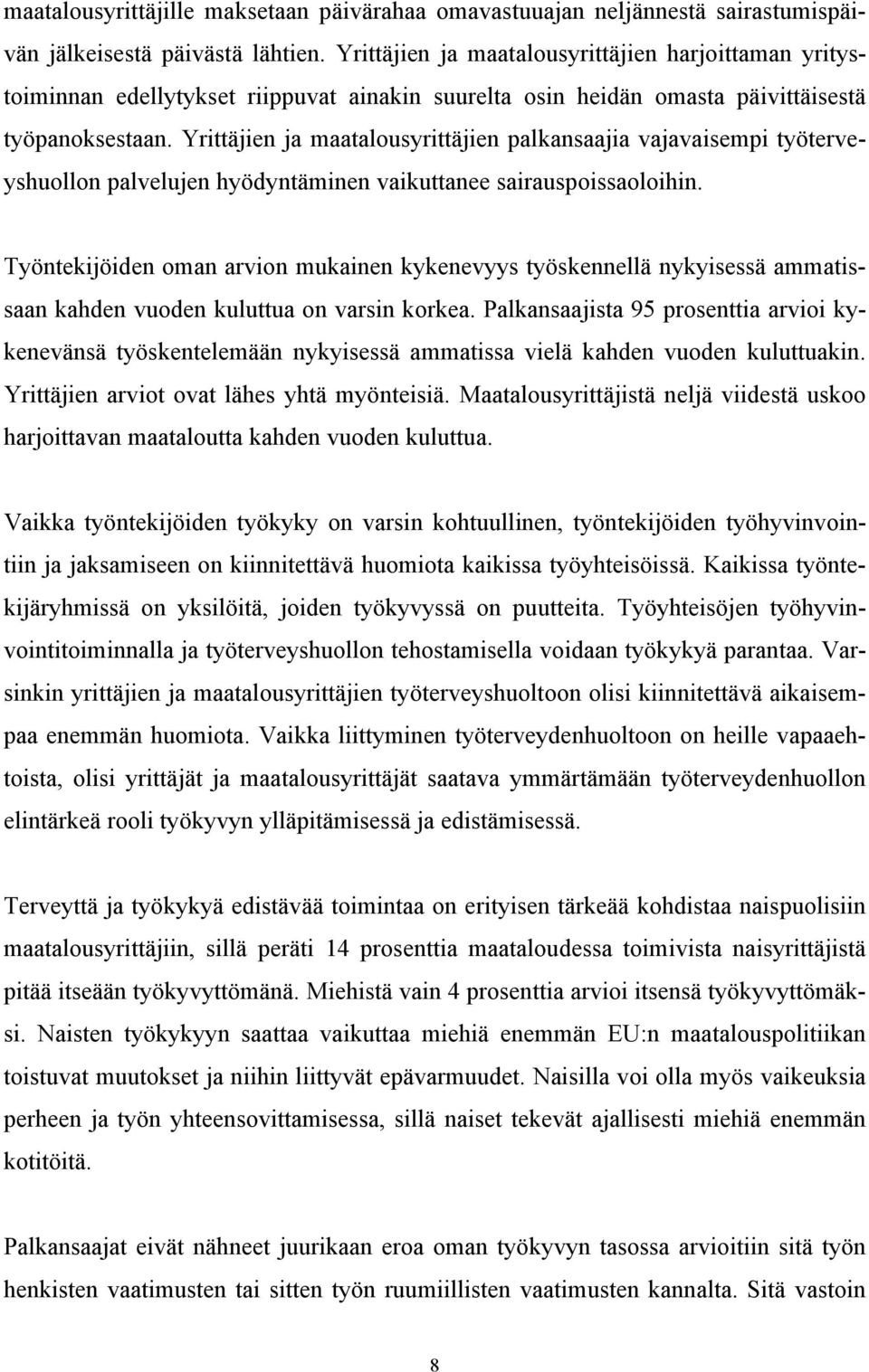 Yrittäjien ja maatalousyrittäjien palkansaajia vajavaisempi työterveyshuollon palvelujen hyödyntäminen vaikuttanee sairauspoissaoloihin.