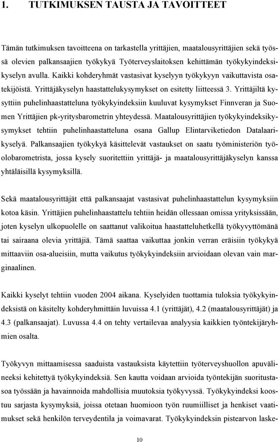 Yrittäjiltä kysyttiin puhelinhaastatteluna työkykyindeksiin kuuluvat kysymykset Finnveran ja Suomen Yrittäjien pk-yritysbarometrin yhteydessä.