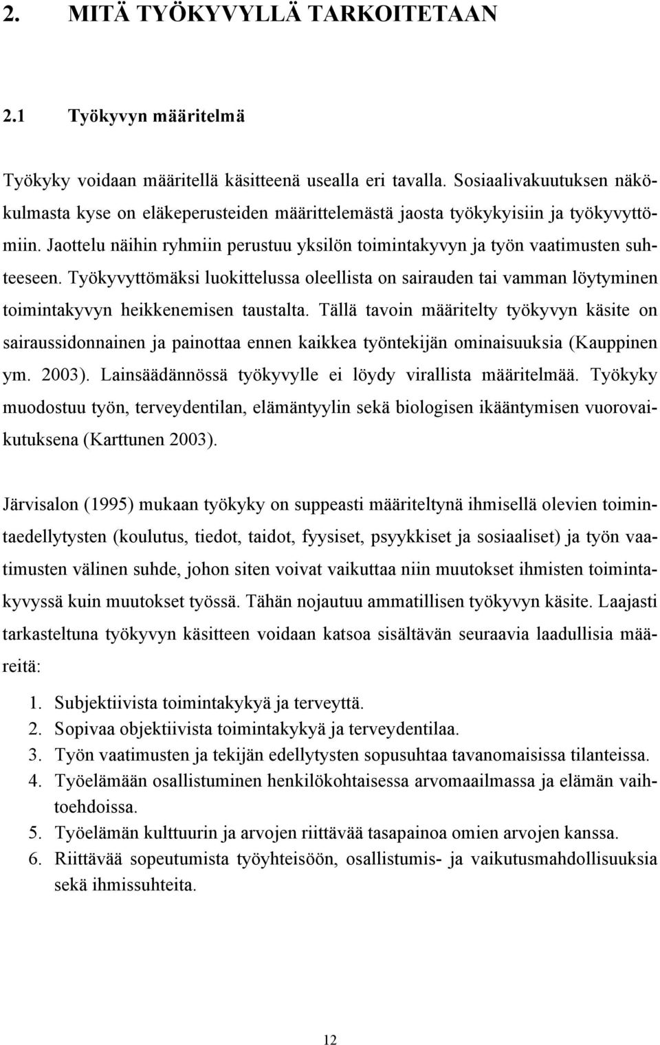 Työkyvyttömäksi luokittelussa oleellista on sairauden tai vamman löytyminen toimintakyvyn heikkenemisen taustalta.