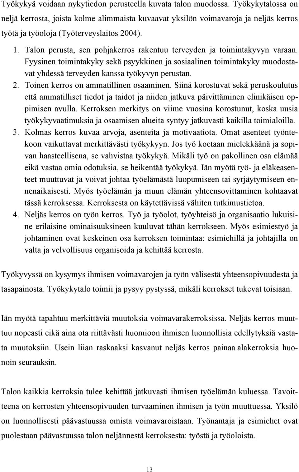 Talon perusta, sen pohjakerros rakentuu terveyden ja toimintakyvyn varaan. Fyysinen toimintakyky sekä psyykkinen ja sosiaalinen toimintakyky muodostavat yhdessä terveyden kanssa työkyvyn perustan. 2.