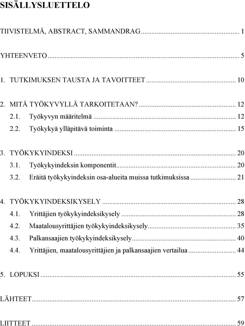 .. 21 4. TYÖKYKYINDEKSIKYSELY... 28 4.1. Yrittäjien työkykyindeksikysely... 28 4.2. Maatalousyrittäjien työkykyindeksikysely... 35