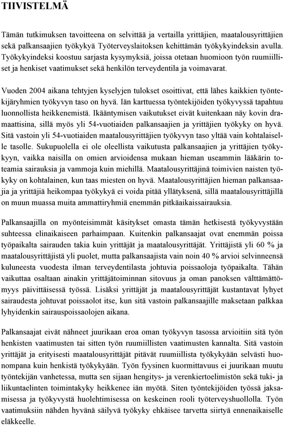 Vuoden 2004 aikana tehtyjen kyselyjen tulokset osoittivat, että lähes kaikkien työntekijäryhmien työkyvyn taso on hyvä. Iän karttuessa työntekijöiden työkyvyssä tapahtuu luonnollista heikkenemistä.