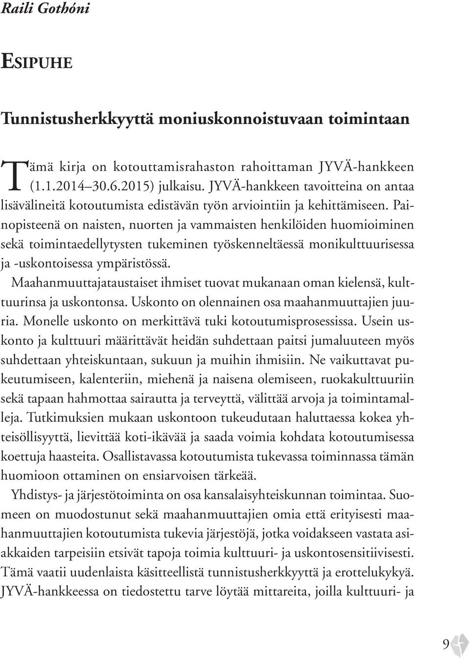 Painopisteenä on naisten, nuorten ja vammaisten henkilöiden huomioiminen sekä toimintaedellytysten tukeminen työskenneltäessä monikulttuurisessa ja -uskontoisessa ympäristössä.