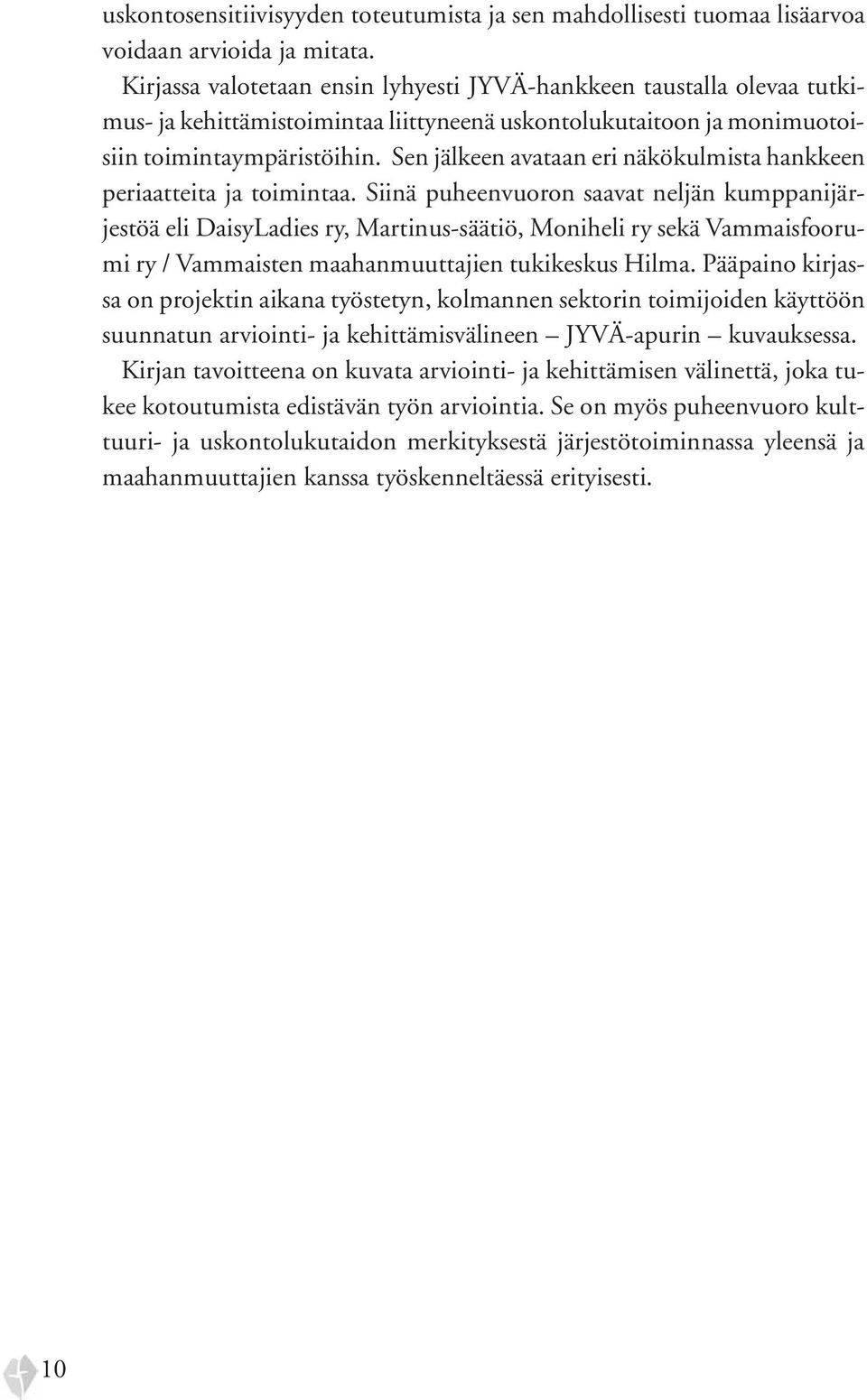 Sen jälkeen avataan eri näkökulmista hankkeen periaatteita ja toimintaa.