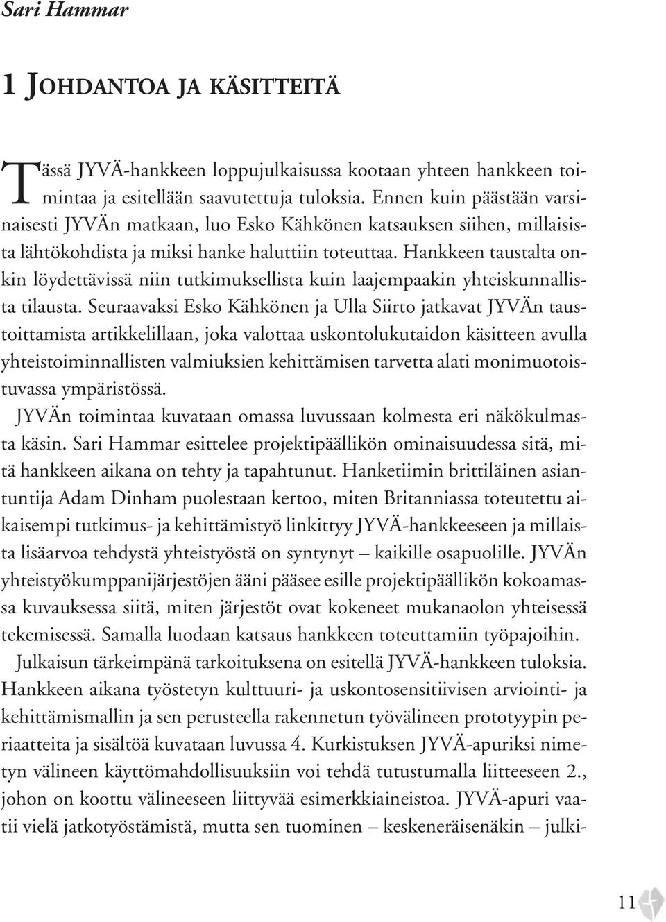 Hankkeen taustalta onkin löydettävissä niin tutkimuksellista kuin laajempaakin yhteiskunnallista tilausta.