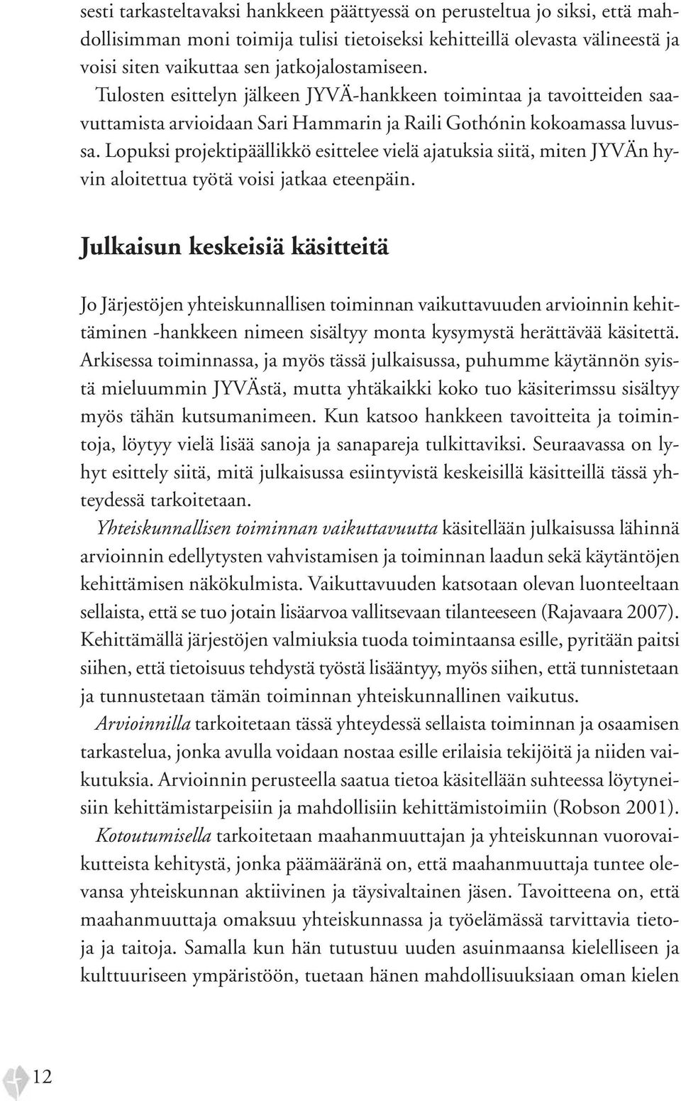 Lopuksi projektipäällikkö esittelee vielä ajatuksia siitä, miten JYVÄn hyvin aloitettua työtä voisi jatkaa eteenpäin.
