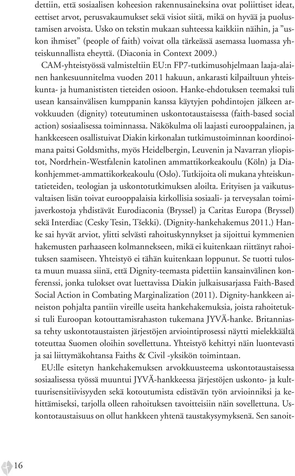 ) CAM-yhteistyössä valmisteltiin EU:n FP7-tutkimusohjelmaan laaja-alainen hankesuunnitelma vuoden 2011 hakuun, ankarasti kilpailtuun yhteiskunta- ja humanististen tieteiden osioon.