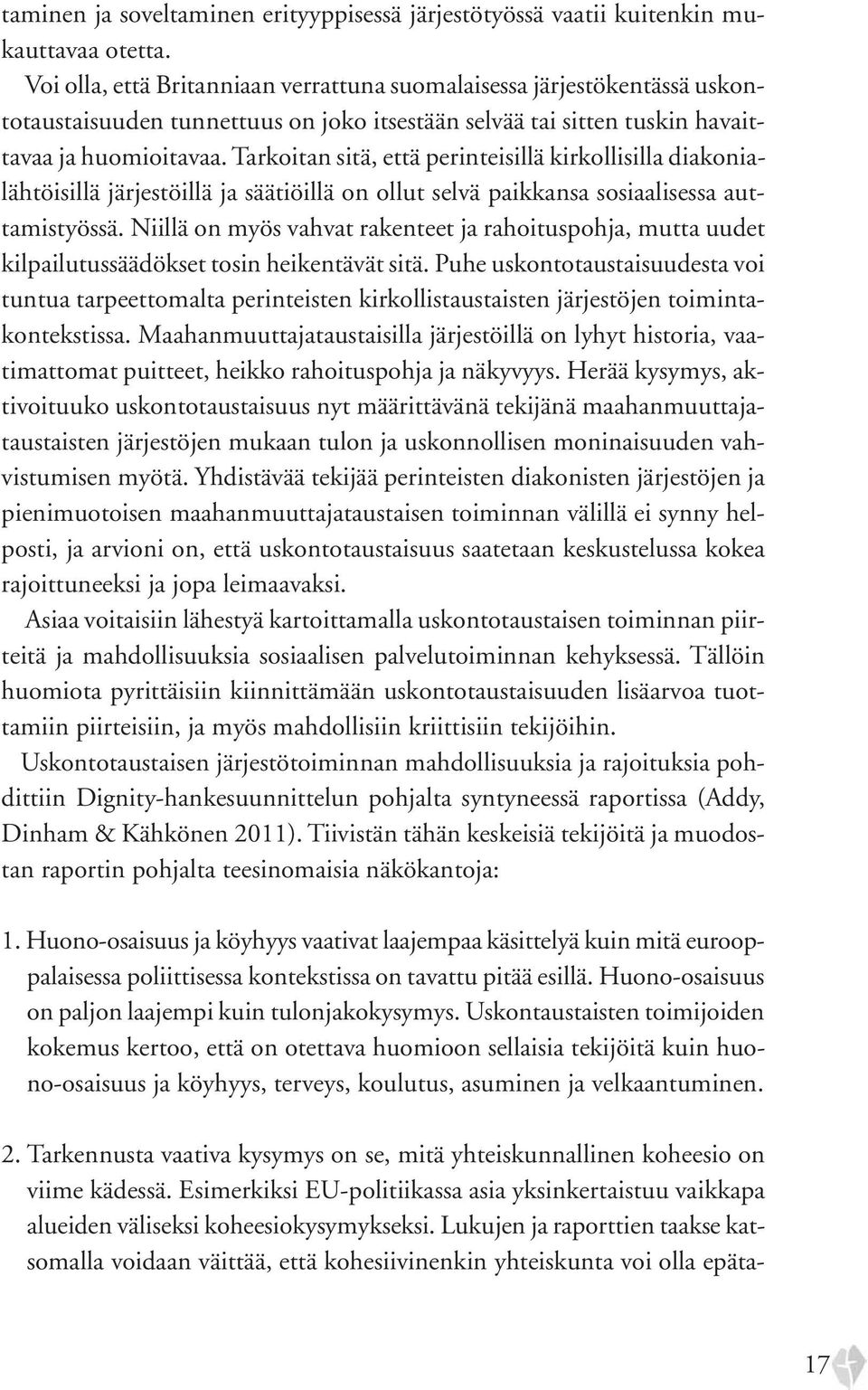 Tarkoitan sitä, että perinteisillä kirkollisilla diakonialähtöisillä järjestöillä ja säätiöillä on ollut selvä paikkansa sosiaalisessa auttamistyössä.