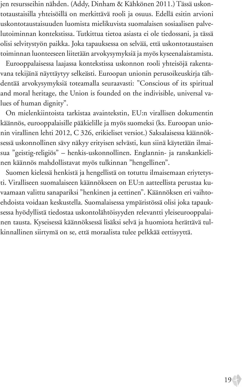Joka tapauksessa on selvää, että uskontotaustaisen toiminnan luonteeseen liitetään arvokysymyksiä ja myös kyseenalaistamista.