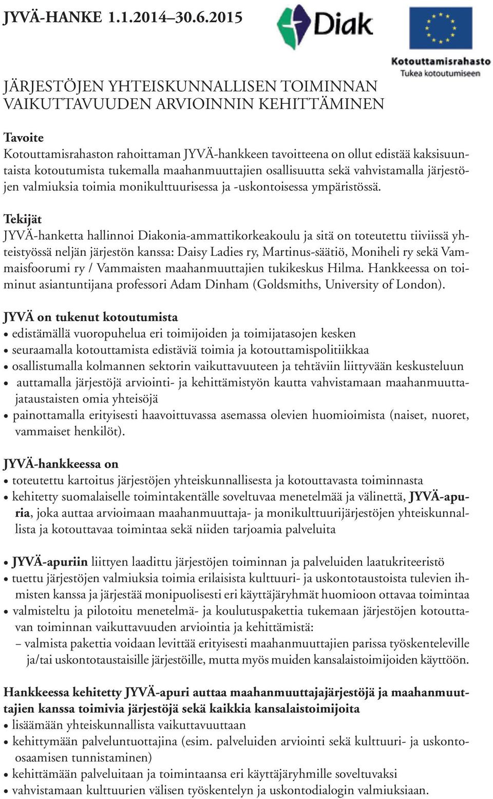 tukemalla maahanmuuttajien osallisuutta sekä vahvistamalla järjestöjen valmiuksia toimia monikulttuurisessa ja -uskontoisessa ympäristössä.