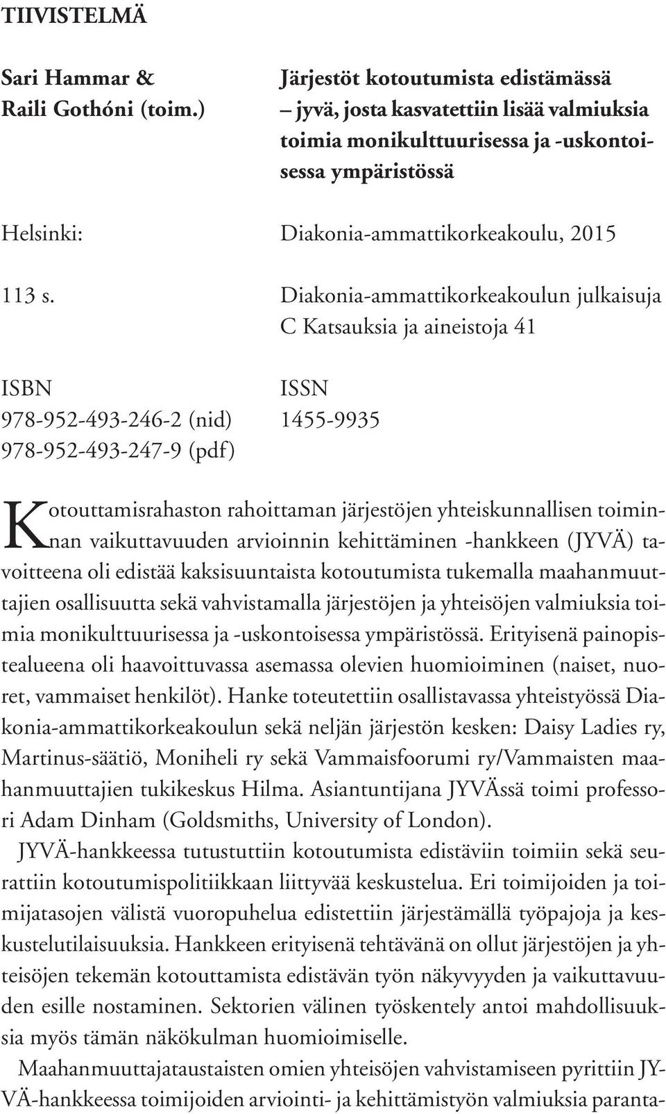 Diakonia-ammattikorkeakoulun julkaisuja C Katsauksia ja aineistoja 41 ISBN ISSN 978-952-493-246-2 (nid) 1455-9935 978-952-493-247-9 (pdf) Kotouttamisrahaston rahoittaman järjestöjen yhteiskunnallisen