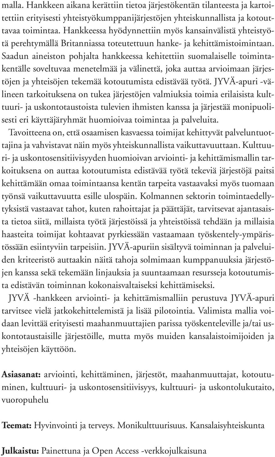 Saadun aineiston pohjalta hankkeessa kehitettiin suomalaiselle toimintakentälle soveltuvaa menetelmää ja välinettä, joka auttaa arvioimaan järjestöjen ja yhteisöjen tekemää kotoutumista edistävää