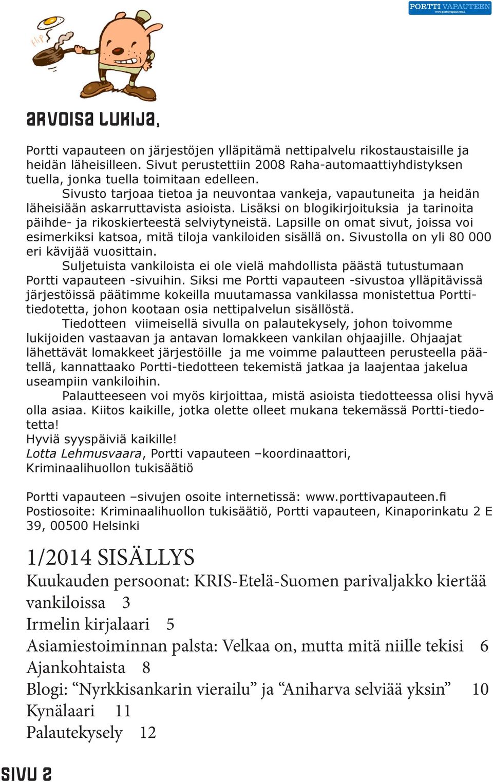 Lisäksi on blogikirjoituksia ja tarinoita päihde- ja rikoskierteestä selviytyneistä. Lapsille on omat sivut, joissa voi esimerkiksi katsoa, mitä tiloja vankiloiden sisällä on.