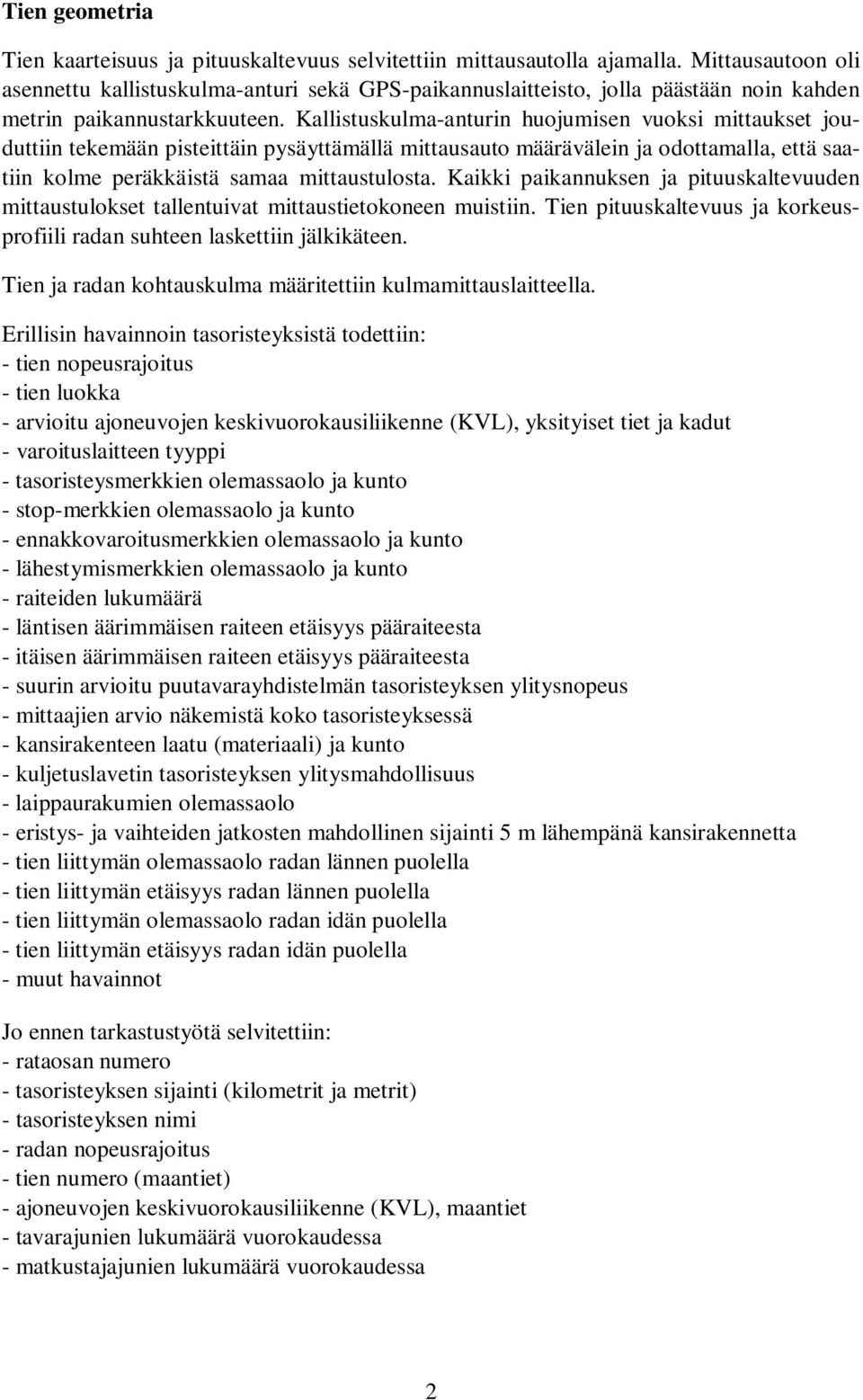 Kallistuskulma-anturin huojumisen vuoksi mittaukset jouduttiin tekemään pisteittäin pysäyttämällä mittausauto määrävälein ja odottamalla, että saatiin kolme peräkkäistä samaa mittaustulosta.