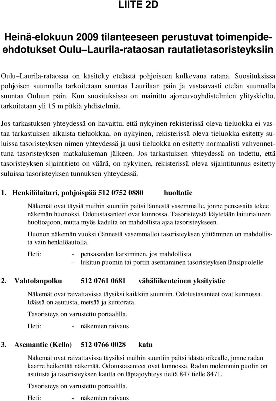 Kun suosituksissa on mainittu ajoneuvoyhdistelmien ylityskielto, tarkoitetaan yli 15 m pitkiä yhdistelmiä.