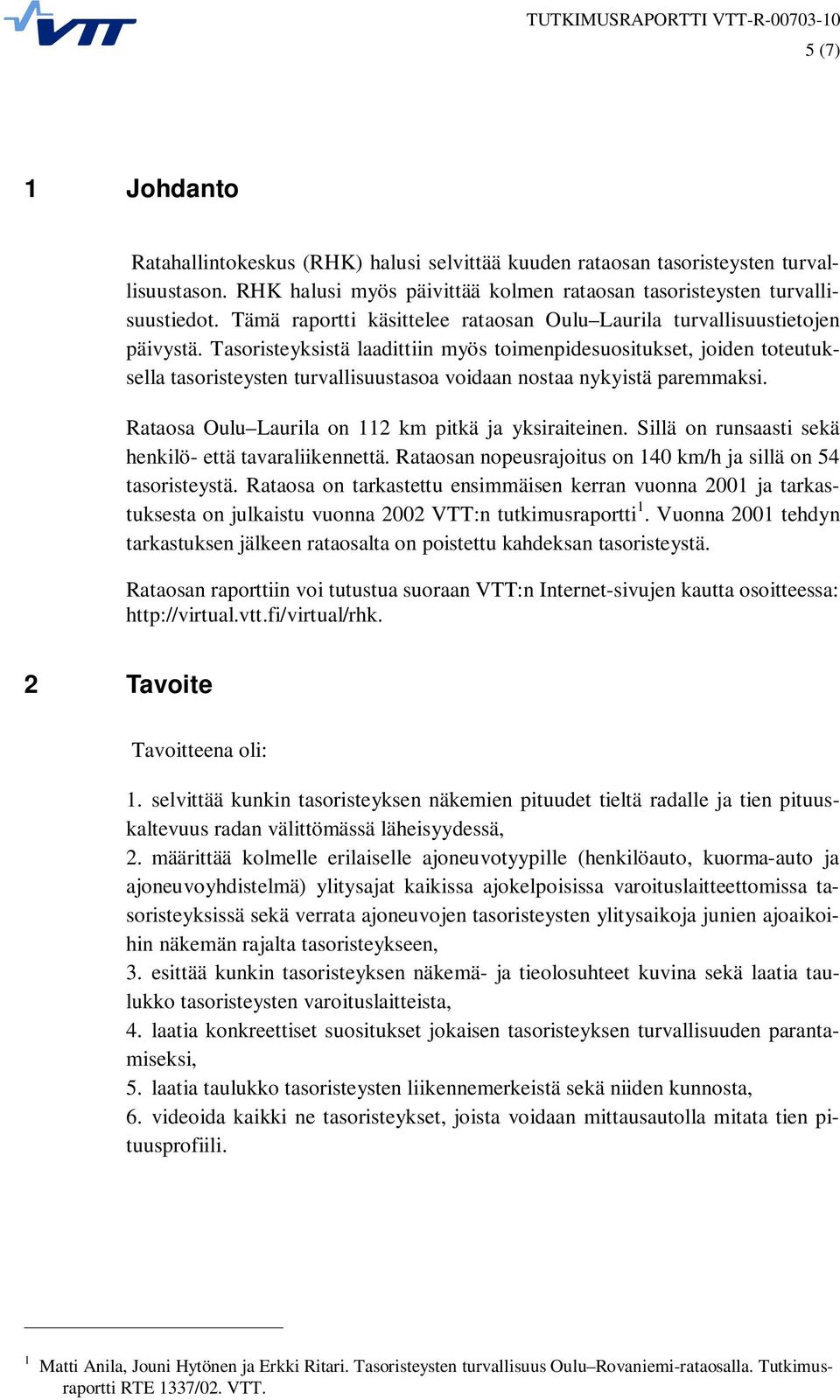 Tasoristeyksistä laadittiin myös toimenpidesuositukset, joiden toteutuksella tasoristeysten turvallisuustasoa voidaan nostaa nykyistä paremmaksi. Rataosa Oulu Laurila on 112 km pitkä ja yksiraiteinen.