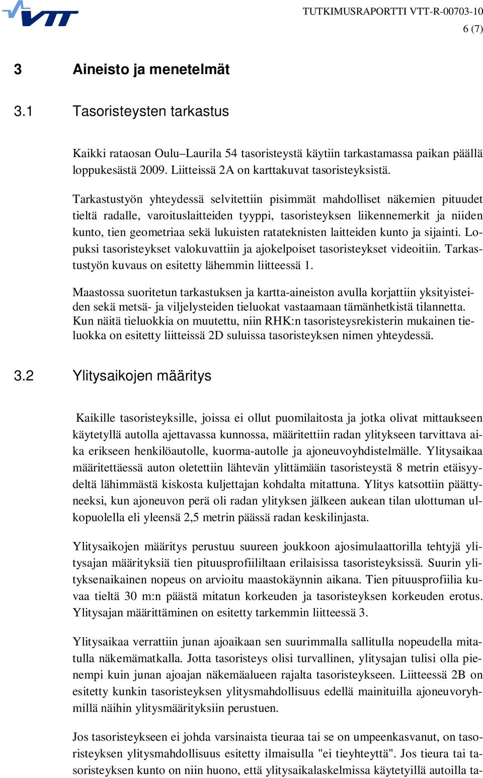 Tarkastustyön yhteydessä selvitettiin pisimmät mahdolliset näkemien pituudet tieltä radalle, varoituslaitteiden tyyppi, tasoristeyksen liikennemerkit ja niiden kunto, tien geometriaa sekä lukuisten