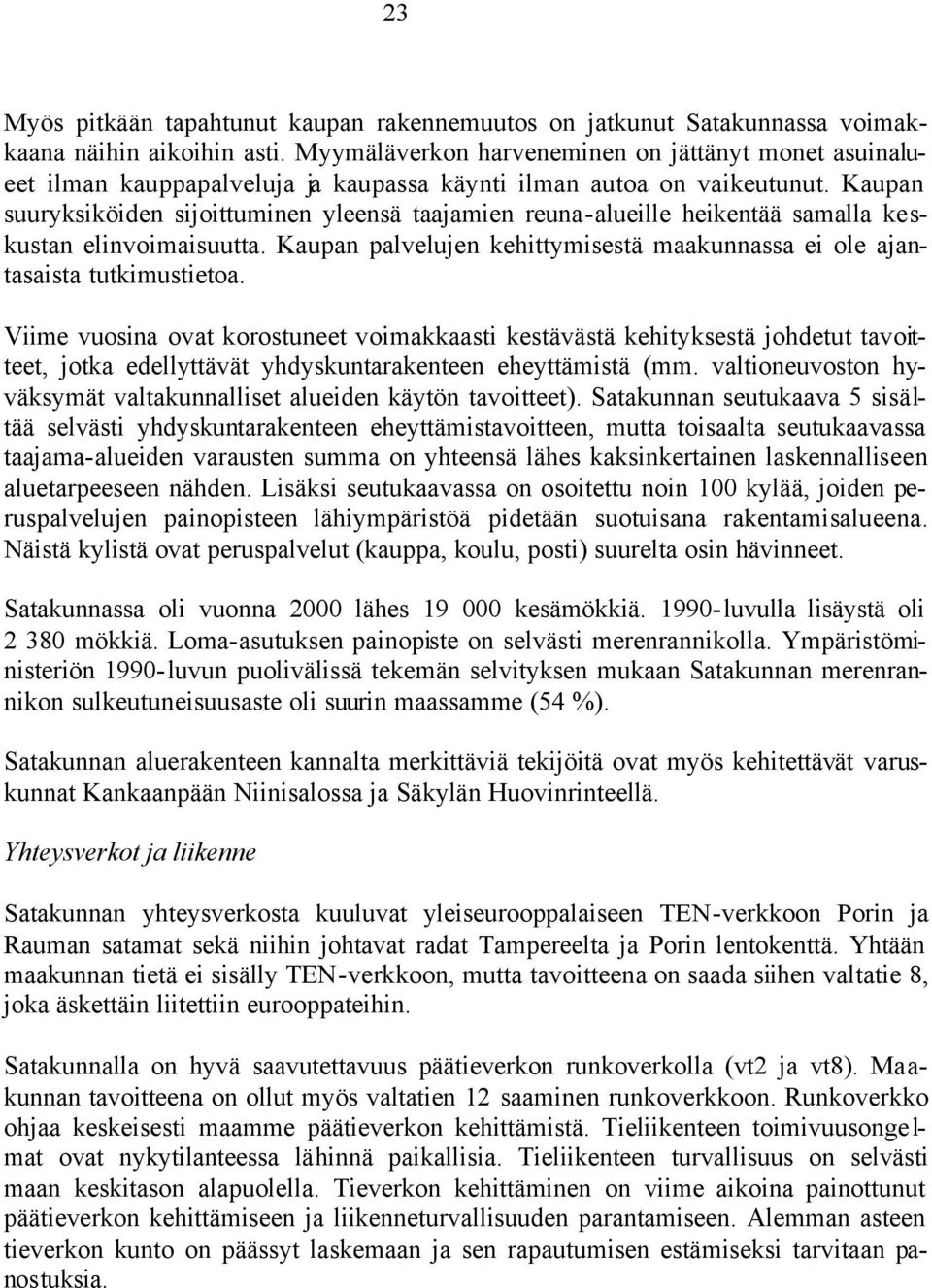 Kaupan suuryksiköiden sijoittuminen yleensä taajamien reuna-alueille heikentää samalla keskustan elinvoimaisuutta. Kaupan palvelujen kehittymisestä maakunnassa ei ole ajantasaista tutkimustietoa.